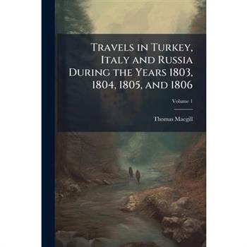Travels in Turkey, Italy and Russia During the Years 1803, 1804, 1805, and 1806