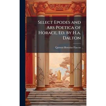 Select Epodes and Ars Poetica of Horace, Ed. by H.a. Dalton