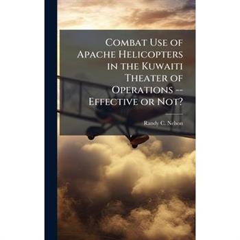 Combat Use of Apache Helicopters in the Kuwaiti Theater of Operations -- Effective or Not?