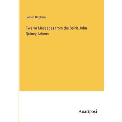 Twelve Messages from the Spirit John Quincy Adams