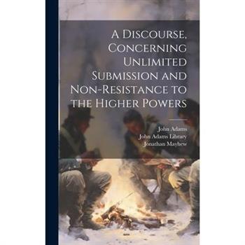 A Discourse, Concerning Unlimited Submission and Non-resistance to the Higher Powers