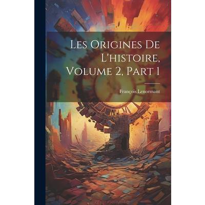 Les Origines De L’histoire, Volume 2, part 1
