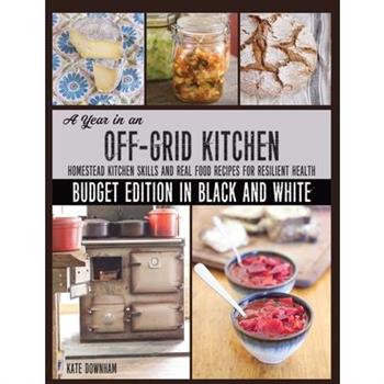 A Year in an Off-Grid Kitchen (Budget Edition in Black and White)