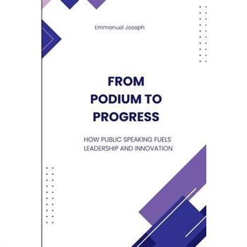 From Podium to Progress, How Public Speaking Fuels Leadership and Innovation