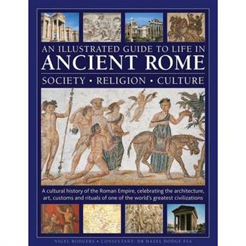 An Illustrated Guide to Life in Ancient Rome: Society, Religion, Culture