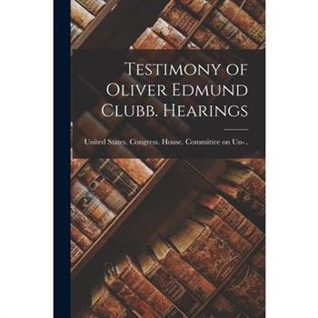 Testimony of Oliver Edmund Clubb. Hearings