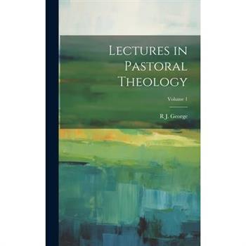 Lectures in Pastoral Theology; Volume 1