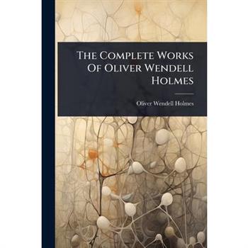 The Complete Works Of Oliver Wendell Holmes