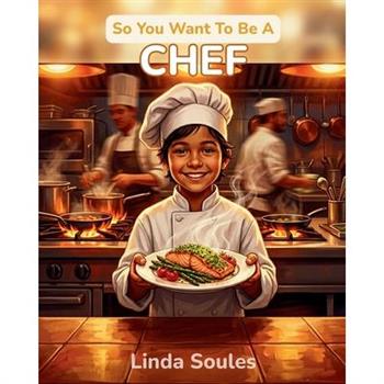 So You Want To Be A Chef