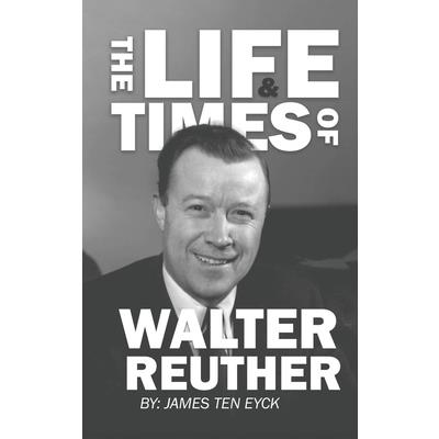 The Life and Times of Walter Reuther