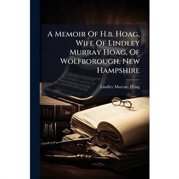 A Memoir Of H.b. Hoag, Wife Of Lindley Murray Hoag, Of Wolfborough, New Hampshire