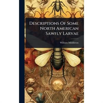 Descriptions Of Some North American Sawfly Larvae