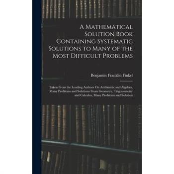 A Mathematical Solution Book Containing Systematic Solutions to Many of the Most Difficult Problems