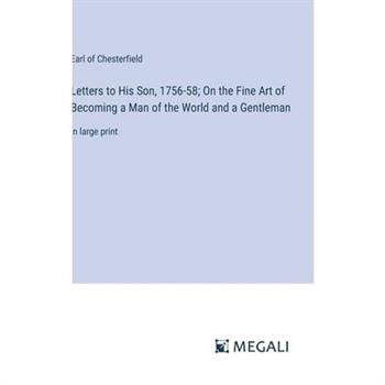 Letters to His Son, 1756-58; On the Fine Art of Becoming a Man of the World and a Gentleman