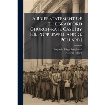 A Brief Statement Of The Bradford Church-rate Case [by B.b. Popplewell And G. Pollard]