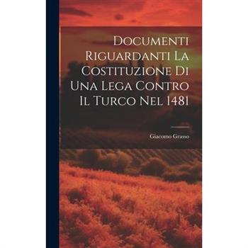 Documenti Riguardanti la Costituzione di Una Lega Contro il Turco nel 1481