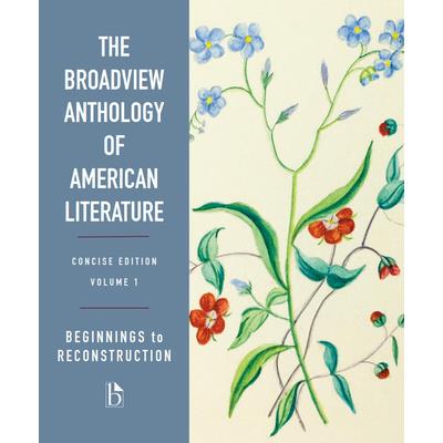 The Broadview Anthology of American Literature Concise Volume 1: Beginnings to Reconstruction
