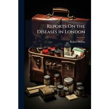 Reports On the Diseases in London