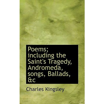 Poems; Including the Saint’s Tragedy, Andromeda, Songs, Ballads, &C