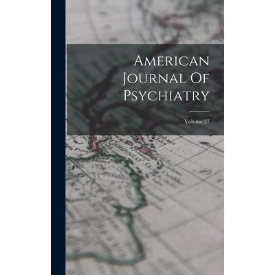 American Journal Of Psychiatry; Volume 27