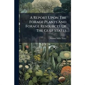 A Report Upon The Forage Plants And Forage Resources Of The Gulf States