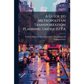 A Guide to Metropolitan Transportation Planning Under ISTEA