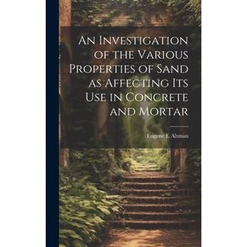 An Investigation of the Various Properties of Sand as Affecting its use in Concrete and Mortar