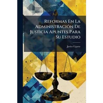 Reformas En La Administraci?3n De Justicia Apuntes Para Su Estudio