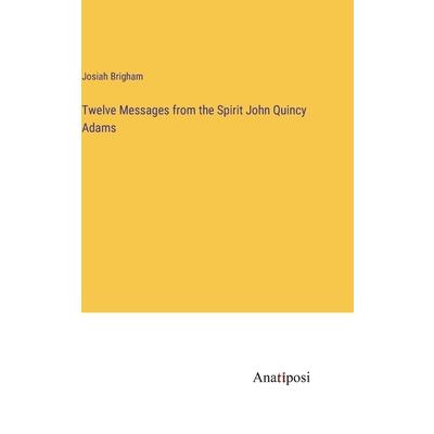 Twelve Messages from the Spirit John Quincy Adams