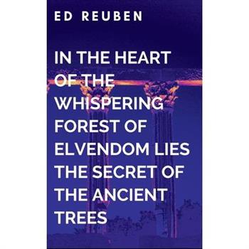 In the Heart of the Whispering Forest of Elvendom Lies the Secret of the Ancient Trees and Their Guardians of Wisdom