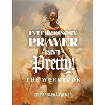 Intercessory Prayer Isn't Pretty WORKBOOK
