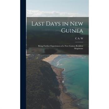 Last Days in New Guinea; Being Further Experiences of a New Guinea Resident Magistrate