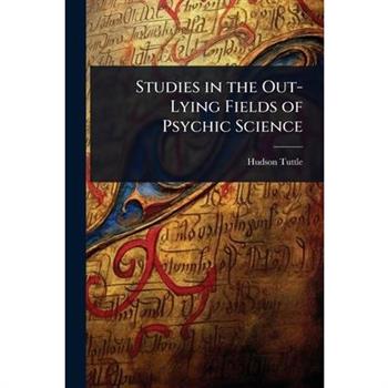 Studies in the Out-Lying Fields of Psychic Science