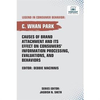 Causes of Brand Attachment and Its Effect on Consumers' Information Processing, Evaluations, and Behaviors
