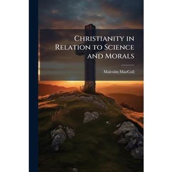 Christianity in Relation to Science and Morals