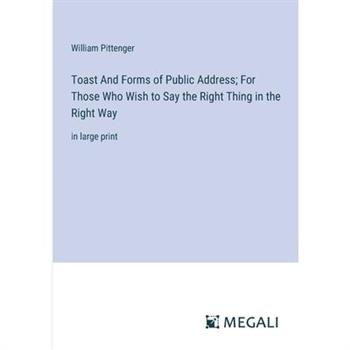Toast And Forms of Public Address; For Those Who Wish to Say the Right Thing in the Right Way