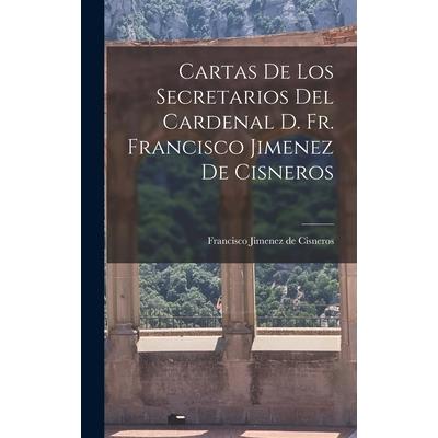 Cartas de los Secretarios del Cardenal D. Fr. Francisco Jimenez de Cisneros