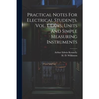 Practical Notes For Electrical Students. Vol. I. Laws, Units And Simple Measuring Instruments