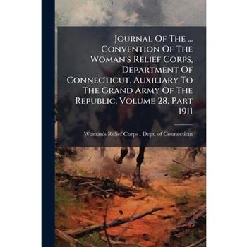 Journal Of The ... Convention Of The Woman's Relief Corps, Department Of Connecticut, Auxiliary To The Grand Army Of The Republic, Volume 28, Part 1911