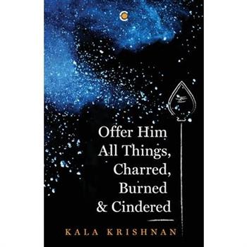 Offer Him All Things, Charred, Burned & Cindered
