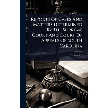 Reports Of Cases And Matters Determined By The Supreme Court And Court Of Appeals Of South Carolina
