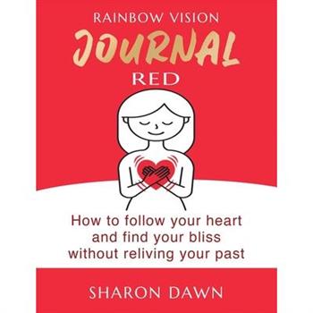 Rainbow Vision Journal REDHow to follow your heart and find your bliss without reliving pa