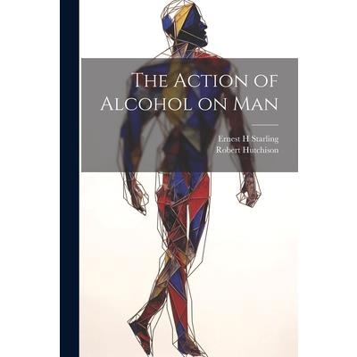 The Action of Alcohol on Man