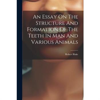 An Essay On The Structure And Formation Of The Teeth In Man And Various Animals