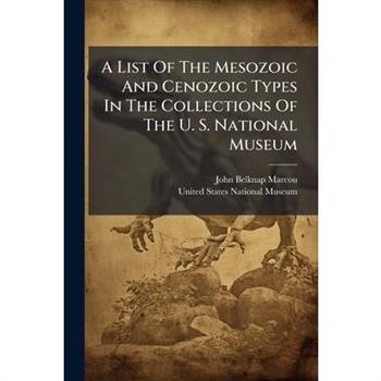 A List Of The Mesozoic And Cenozoic Types In The Collections Of The U. S. National Museum