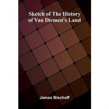Sketch Of The History Of Van Diemen's Land