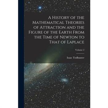 A History of the Mathematical Theories of Attraction and the Figure of the Earth From the Time of Newton to That of Laplace; Volume 2