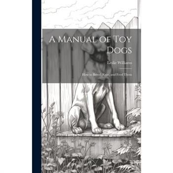 A Manual of toy Dogs; how to Breed, Rear, and Feed Them