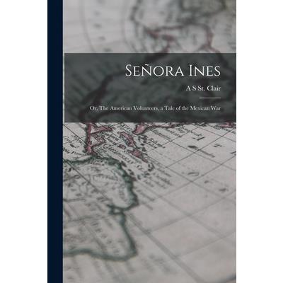 Se簽ora Ines; or, The American Volunteers, a Tale of the Mexican War
