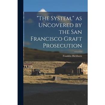 "The System," as Uncovered by the San Francisco Graft Prosecution